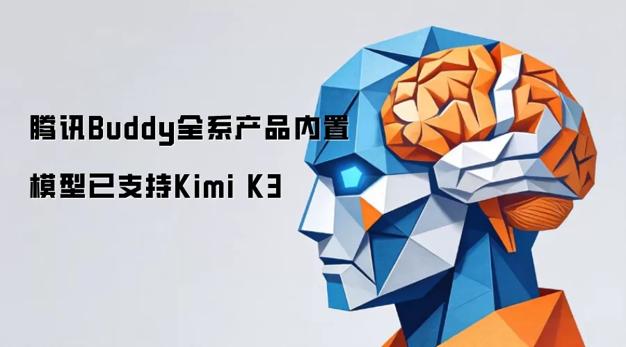 腾讯Buddy全系产品内置模型现已支持Kimi K3