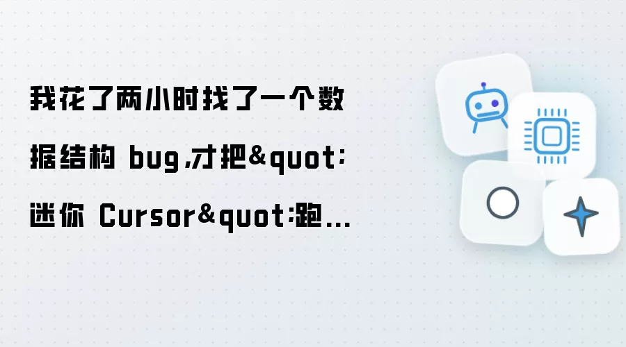 我花了两小时找了一个数据结构 bug:才把迷你 Cursor跑起来:绝望（bushi）