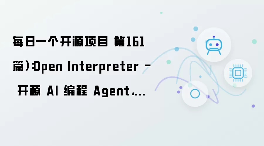 每日一个开源项目（第161篇）：Open Interpreter - 开源 AI 编程 Agent: 用 Rust 重写: 支持 Kimi、Qwen、DeepSeek