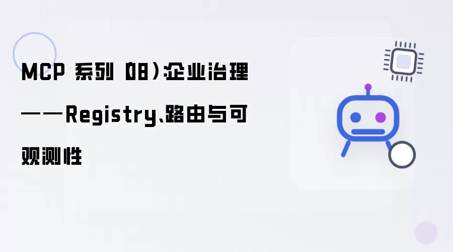 MCP 系列 08：企业治理——Registry、路由与可观测性