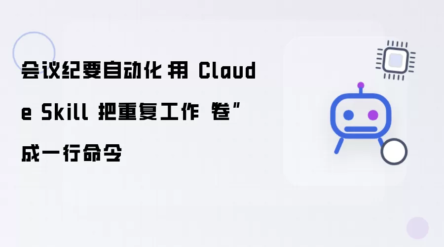 会议纪要自动化：用 Claude Skill 把重复工作“卷”成一行命令
