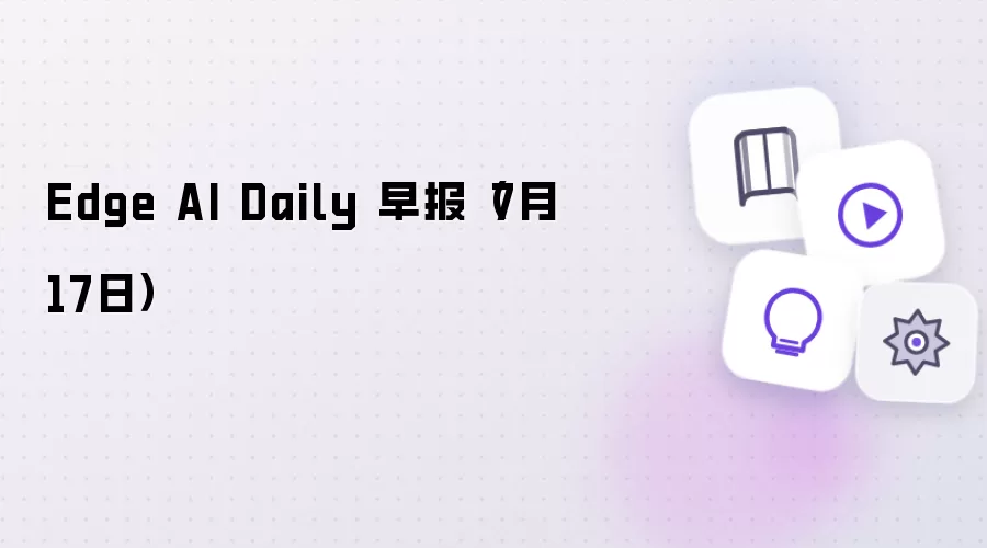 Edge AI Daily 早报：7月17日