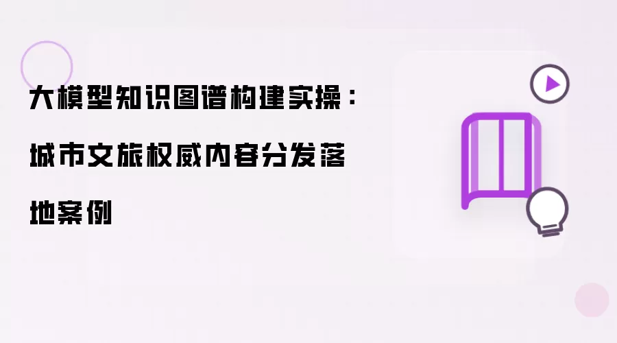大模型知识图谱构建实操：城市文旅权威内容分发落地实例