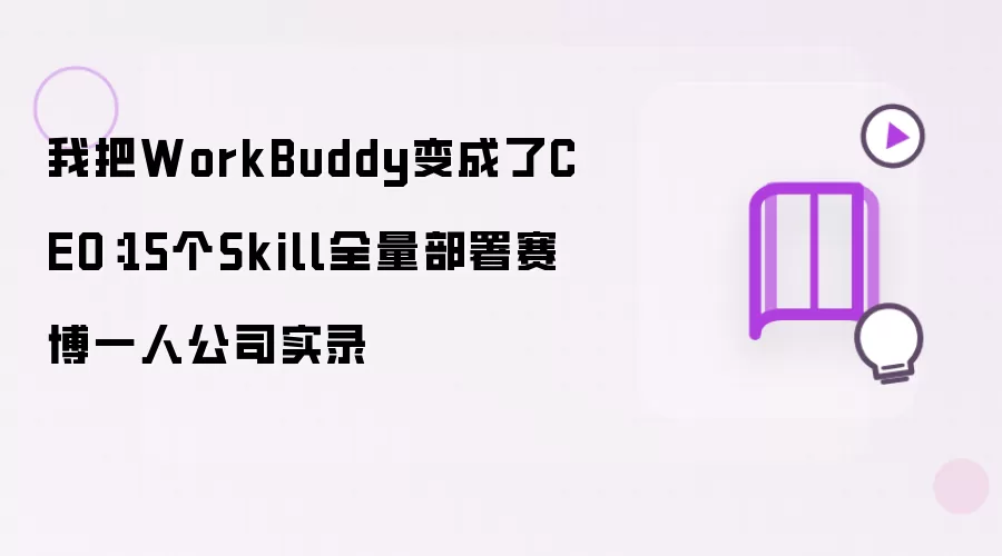 我把WorkBuddy变为CEO：15个Skill全量部署赛博一人公司实录