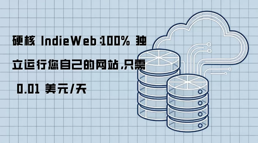 硬核 IndieWeb：100% 独立运行您自己的网站：只需 0.01 美元/天
