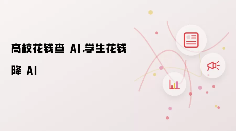 高校花钱查 AI:学生花钱降 AI