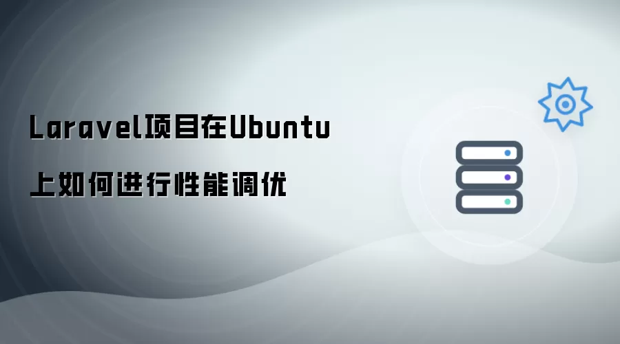 Laravel项目在Ubuntu上如何做性能调优