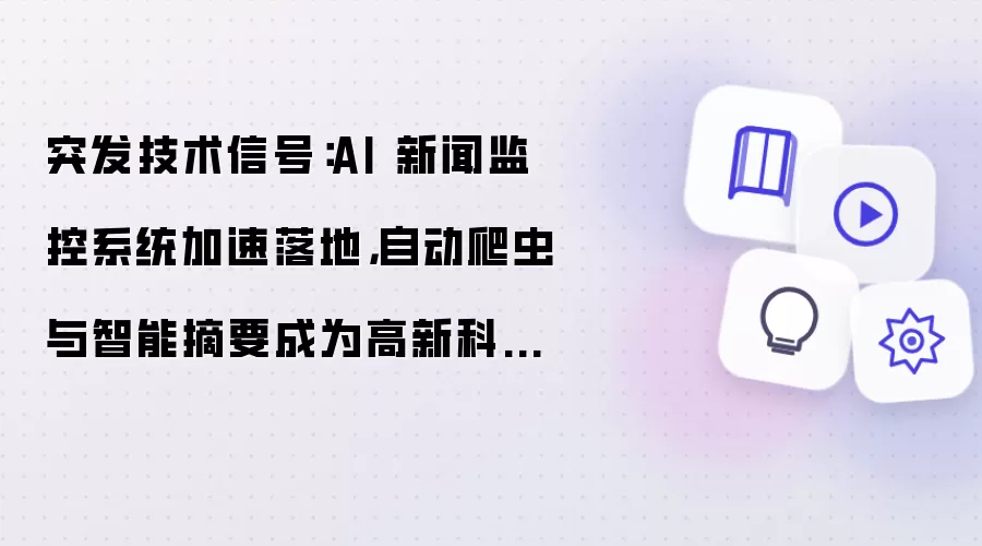 突发技术信号：AI 新闻监控系统加速落地: 自动爬虫与智能摘要成为高新科技新入口