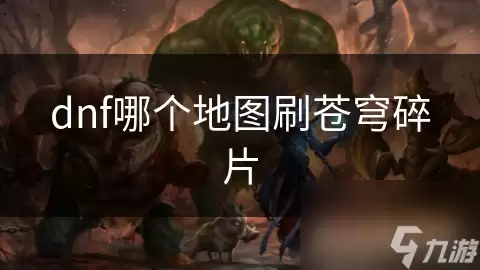 dnf刷苍穹碎片哪个地图