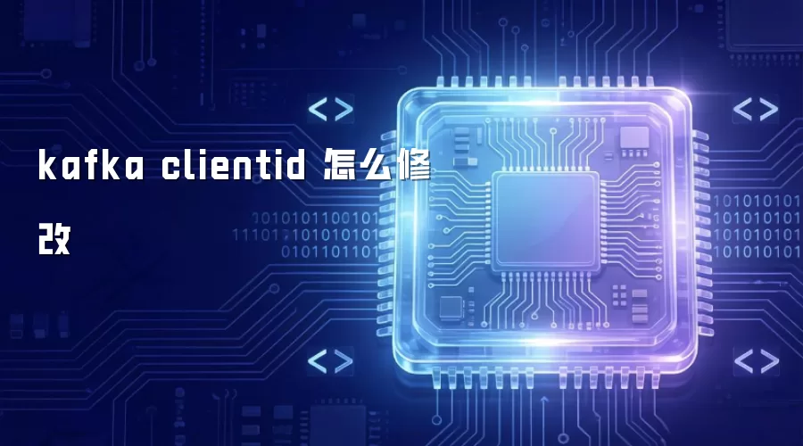 kafka clientid 如何修改