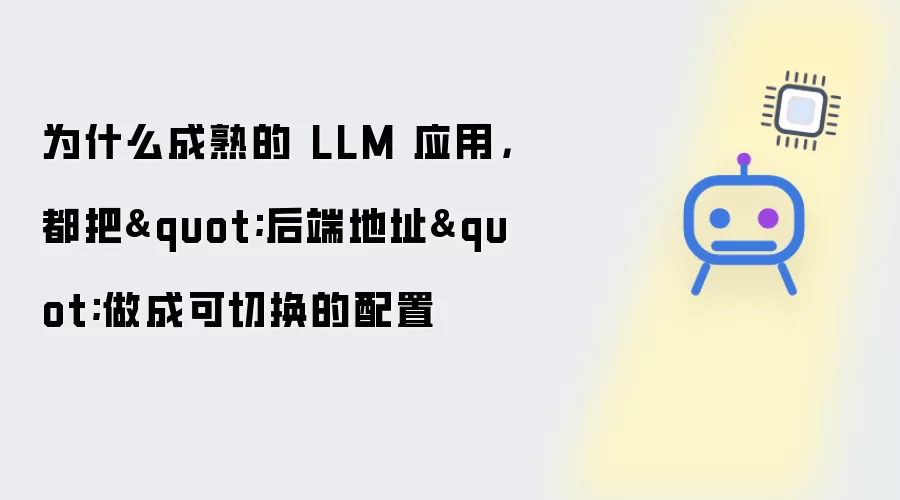 为什么成熟的 LLM 应用：都把“后端地址”做成可切换的配置