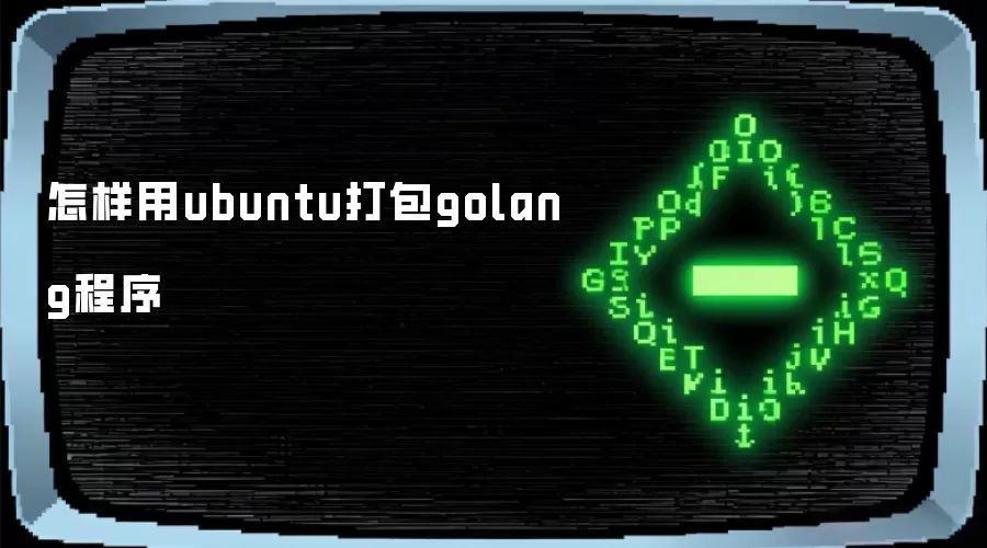 如何用ubuntu打包golang程序