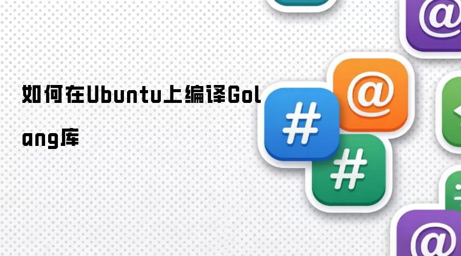 怎样在Ubuntu上编译Golang库