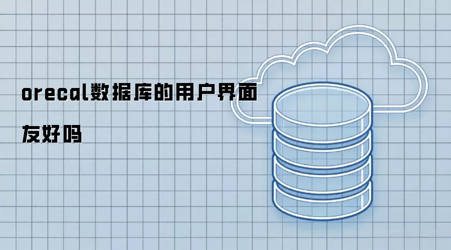 orecal数据库的用户界面是否友好