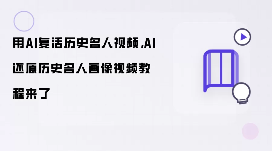 用AI复活历史名人视频：AI还原历史名人画像视频教程来了
