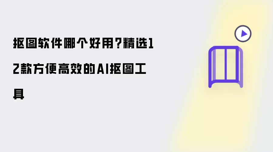 抠图软件哪个好用？推荐12款方便高效的AI抠图工具