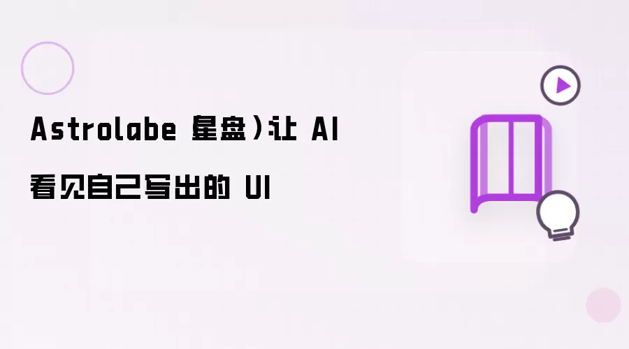 Astrolabe 星盘：让 AI 看见自己写出的 UI