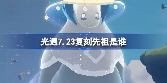 光遇7月23日击掌光农先祖复刻情报