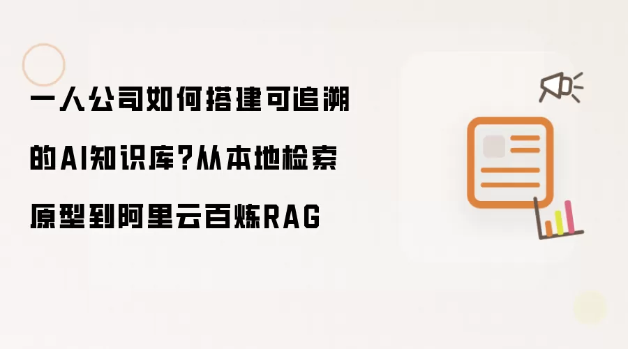 一人公司怎样搭建可追溯的AI知识库？从本地检索原型到阿里云百炼RAG
