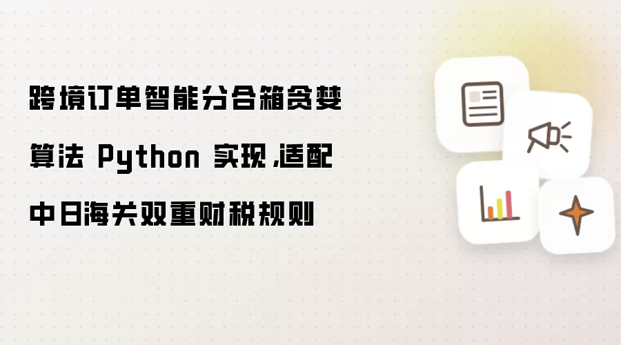 跨境订单智能分合箱贪婪算法 Python 实现：适配中日海关双重财税规则