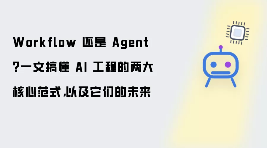 Workflow 还是 Agent 一文搞懂 AI 工程的两大核心范式 以及它们的未来