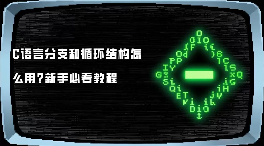 C语言分支和循环结构如何用？新手必看教程