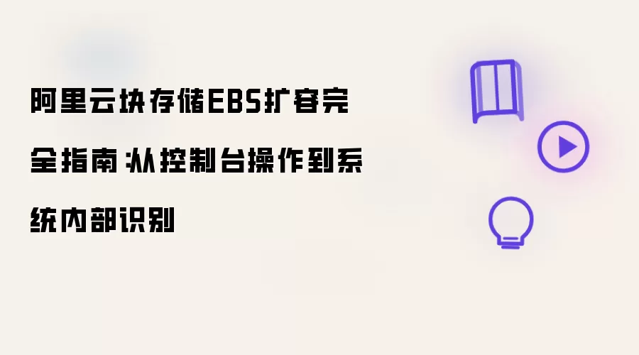 阿里云块存储EBS扩容完全指南：从控制台操作到系统内部识别全程