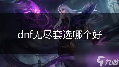 dnf无尽套该选哪个好