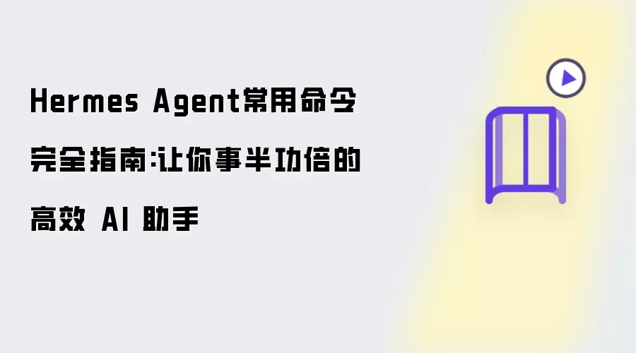 Hermes Agent常用命令完全指南:助你事半功倍的高效 AI 助手