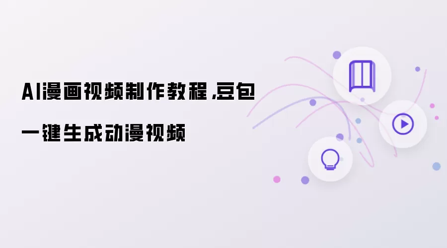AI漫画视频制作教程:豆包一键生成动漫视频