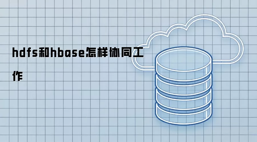hdfs与hbase怎样协同工作