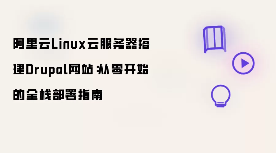 阿里云Linux云服务器搭建Drupal网站：从零开始的全栈部署手册