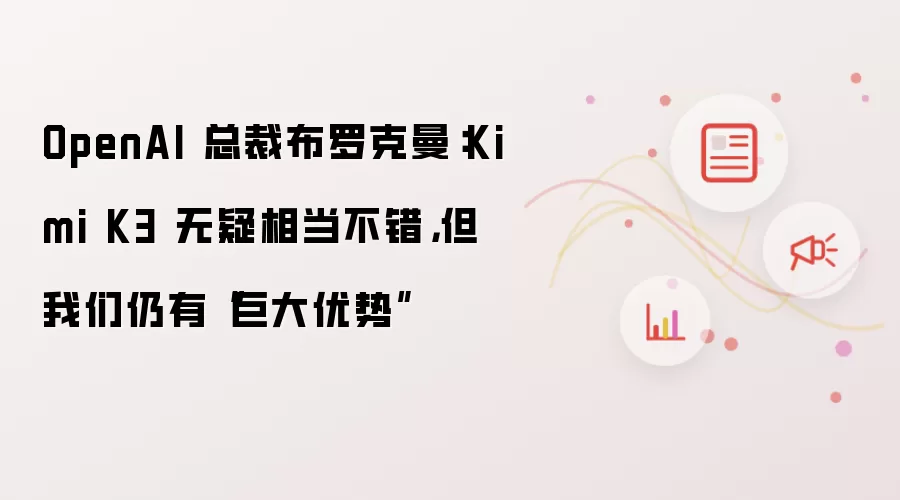 OpenAI 总裁布罗克曼：Kimi K3 无疑相当不错 但我们仍有巨大优势