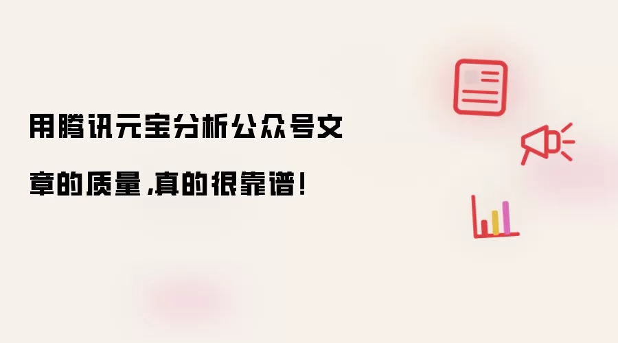 用腾讯元宝分析公众号文章的质量: 真的很靠谱！
