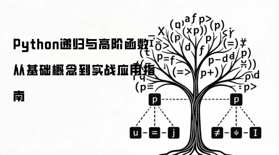 Python递归与高阶函数从基础概念至实战应用指南