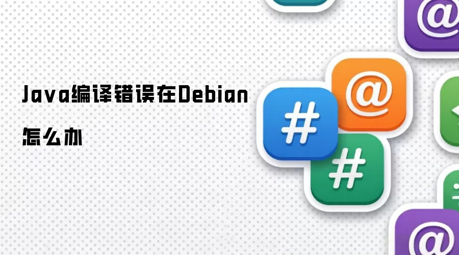 Java编译错误在Debian系统怎么解决