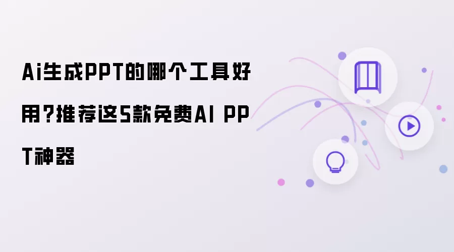 AI生成PPT的哪个工具好用？推荐这5款免费AI PPT神器