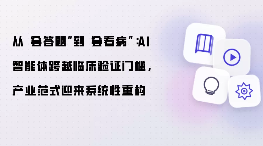 从“会答题”到“会看病”：AI智能体跨越临床验证门槛 产业范式迎来系统性重构
