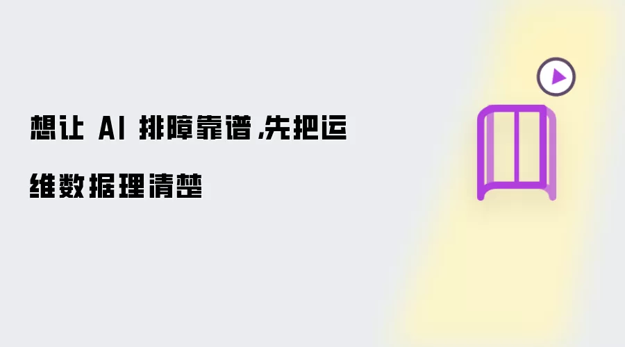 想让 AI 排障靠谱:先把运维数据理清楚