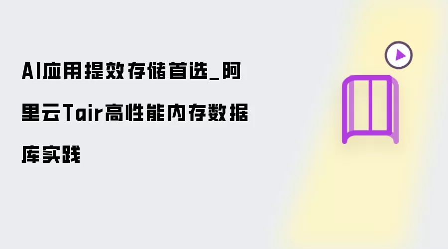 AI应用提效存储首选_阿里云Tair高性能内存数据库实战