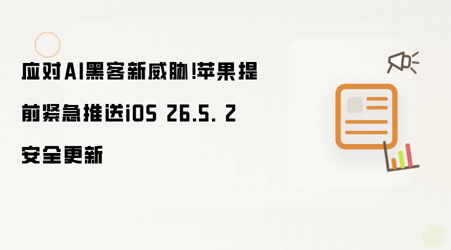 应对AI黑客新威胁：苹果提前紧急推送iOS 26.5. 2 安全更新