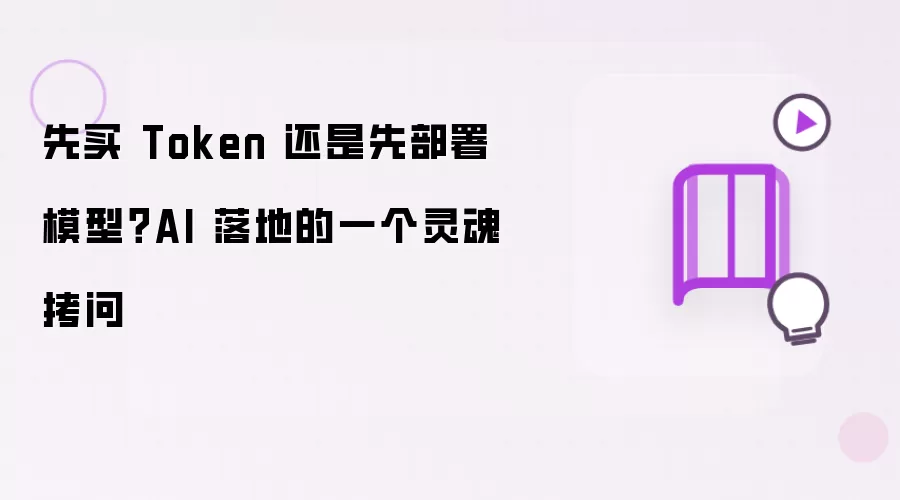 先买 Token 还是先部署模型 AI 落地的一个灵魂拷问