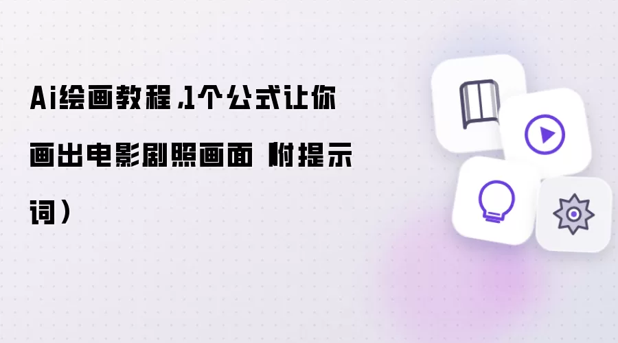 Ai绘画教程：1个公式让你画出电影剧照画面（附提示词）