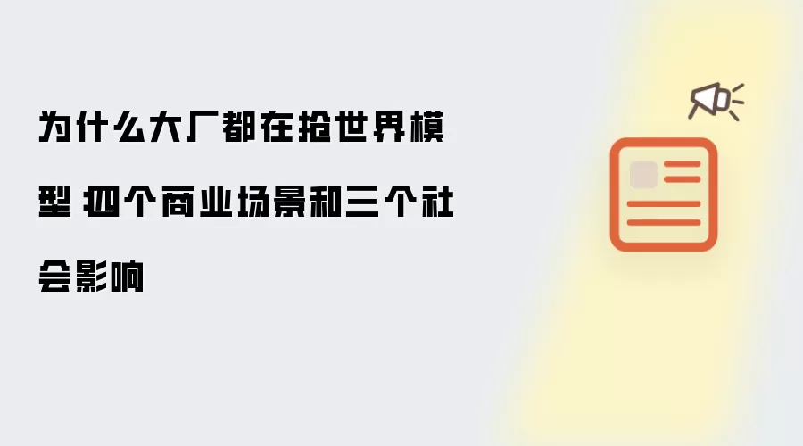 为什么大厂纷纷抢世界模型：四个商业场景和三个社会影响
