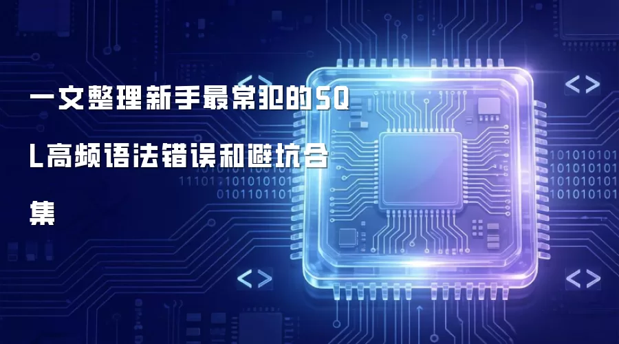 一文整理新手最常犯的SQL高频语法错误与避坑合集