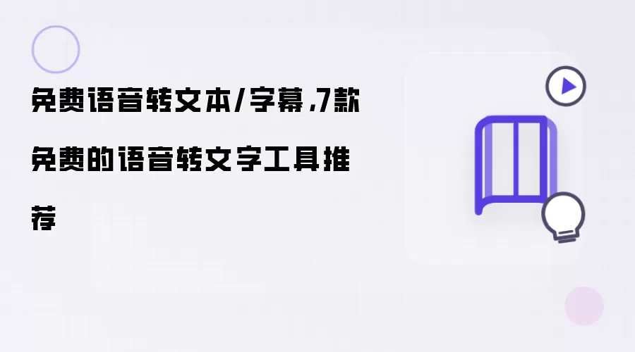 免费语音转文本/字幕：7款免费的语音转文字工具推荐