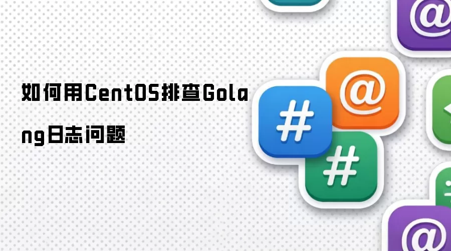如何用CentOS定位Golang日志问题