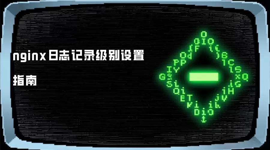 nginx日志记录级别设定指南