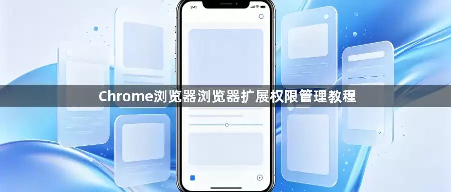 Chrome浏览器浏览器扩展权限管理指南