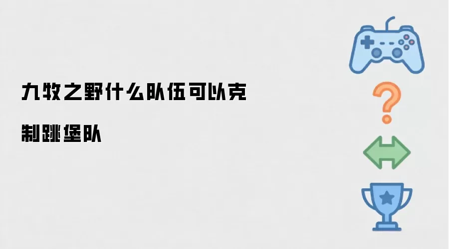 九牧之野哪些队伍能够有效克制跳堡队